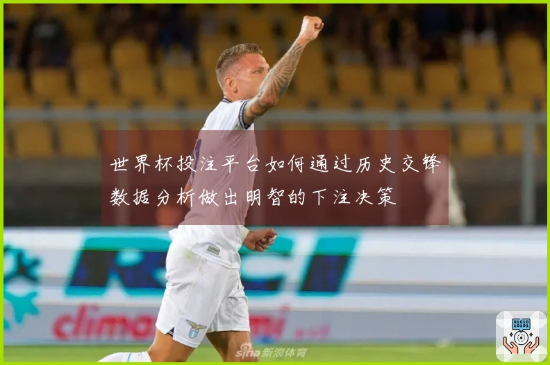 世界杯投注平台如何通过历史交锋数据分析做出明智的下注决策